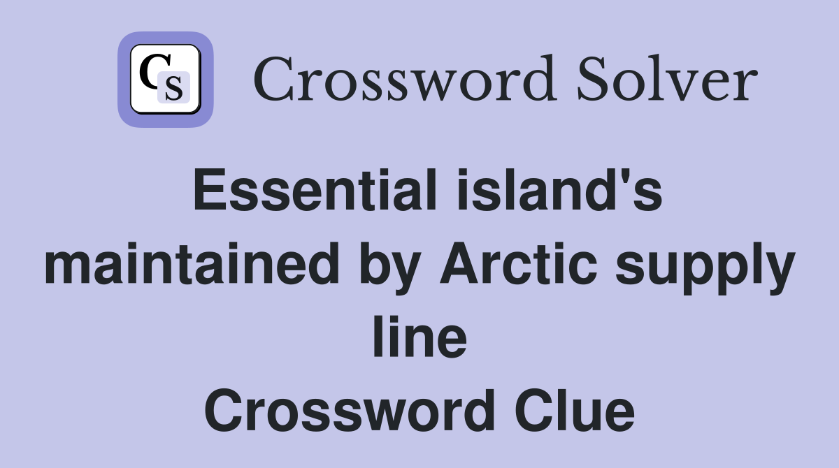 Essential island's maintained by Arctic supply line - Crossword Clue